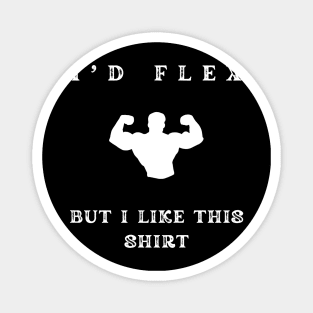 i'd flex but i like this shirt Magnet